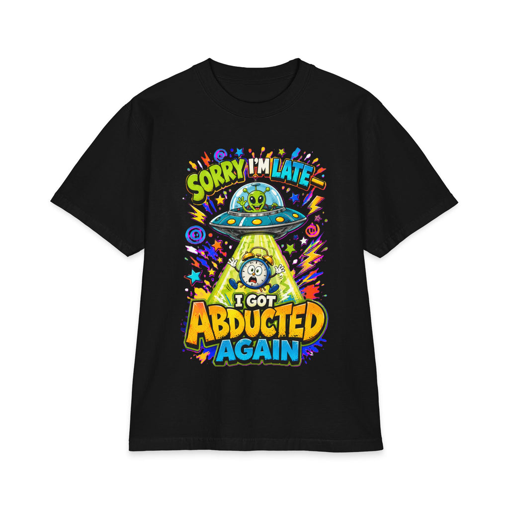 Abducted by Aliens Sorry I'm Late I was Abducted -- Unisex Max Heavyweight Short Sleeve
