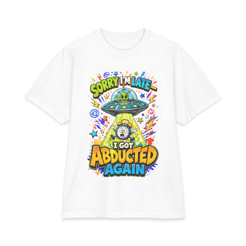 Abducted by Aliens Sorry I'm Late I was Abducted -- Unisex Max Heavyweight Short Sleeve