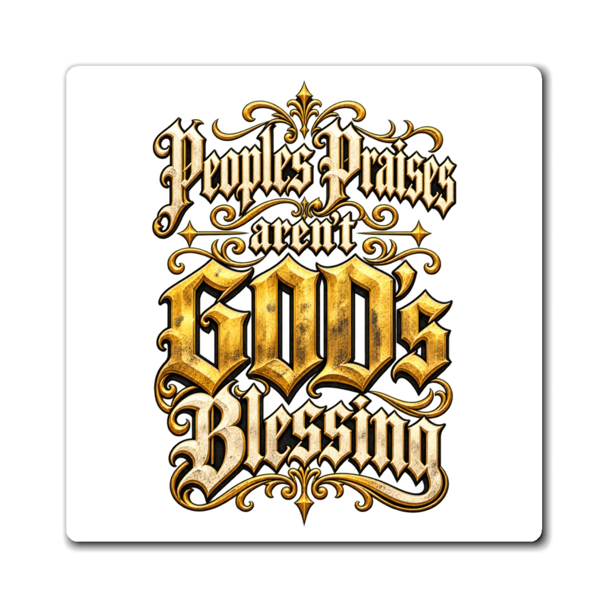 "People's Praises Aren't GOD's Blessing" Gold Gothic Scripture Magnet